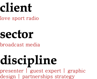 client love sport radio sector broadcast media discipline presenter | guest expert | graphic design | partnerships strategy